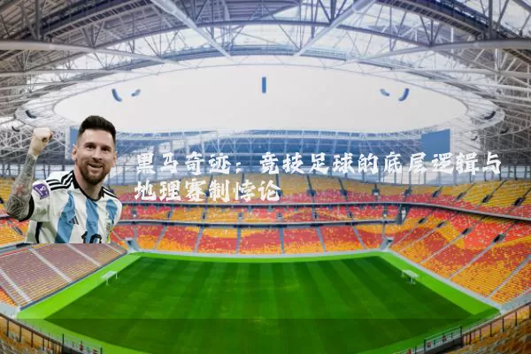黑马奇迹:竞技足球的底层逻辑与地理赛制悖论
