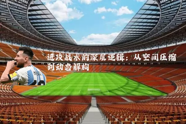 进攻战术的深层逻辑：从空间压缩到动态解构