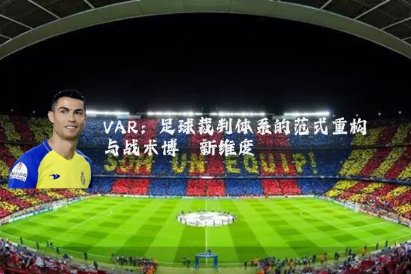 VAR:足球裁判体系的范式重构与战术博弈新维度
