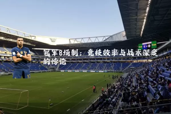 冠军8场制:竞技效率与战术深度的悖论