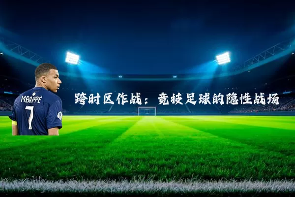 跨时区作战:竞技足球的隐性战场